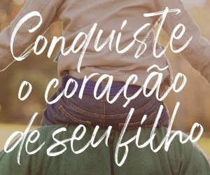 9 dicas para conquistar o coração do seu filho