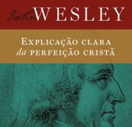 “Explicação clara da perfeição cristã”, do fundador do metodismo John Wesley, ganha edição especial pela Editora Mundo Cristão