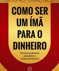 Como ser um ímã para o dinheiro: caminhos de como ter sucesso e ser próspero