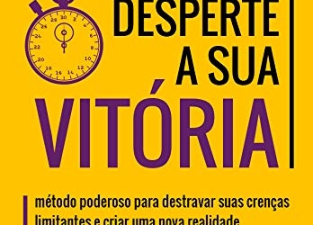 Desperte a sua Vitória: aprenda a criar uma nova realidade para a sua vida