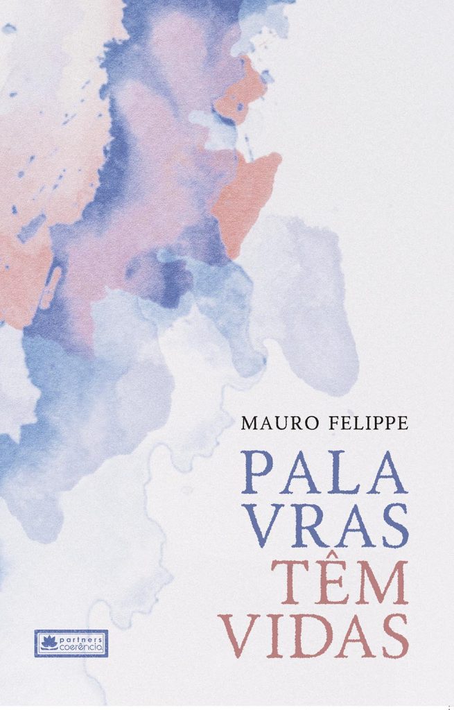 Palavras Têm Vidas. E elas florescem nos versos de Mauro Felippe