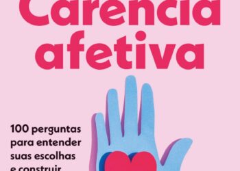 Carência afetiva: a importância   de falar sobre inseguranças   e necessidades emocionais