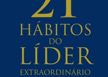 Conheça 21 hábitos para se tornar um líder extraordinário